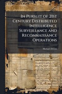 bokomslag In Pursuit of 21st Century Distributed Intelligence Surveillance and Reconnaissance Operations