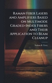 bokomslag Raman Fiber Lasers and Amplifiers Based on Multimode Graded-Index Fibers and Their Application to Beam Cleanup