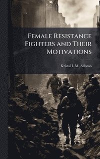 bokomslag Female Resistance Fighters and Their Motivations
