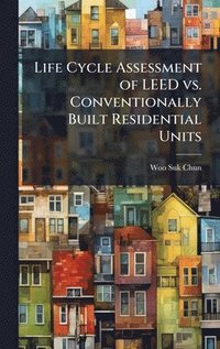 bokomslag Life Cycle Assessment of LEED vs. Conventionally Built Residential Units