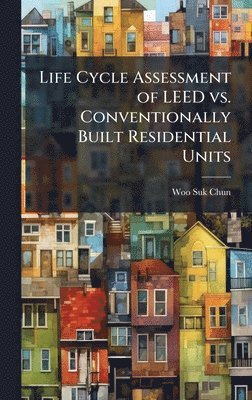 bokomslag Life Cycle Assessment of LEED vs. Conventionally Built Residential Units