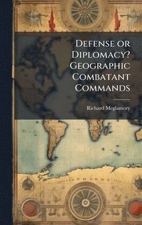 bokomslag Defense or Diplomacy? Geographic Combatant Commands