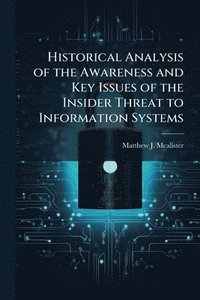 bokomslag Historical Analysis of the Awareness and Key Issues of the Insider Threat to Information Systems