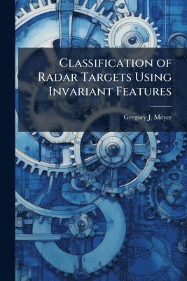 Gregory J Meyer - Classification of Radar Targets Using Invariant Features, Häftad