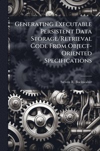 bokomslag Generating Executable Persistent Data Storage/Retrieval Code From Object-Oriented Specifications