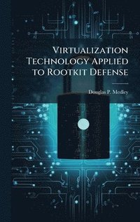 bokomslag Virtualization Technology Applied to Rootkit Defense