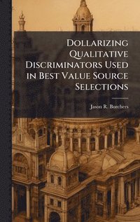 bokomslag Dollarizing Qualitative Discriminators Used in Best Value Source Selections
