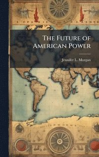 bokomslag The Future of American Power
