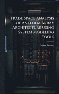 bokomslag Trade Space Analysis of Antenna Array Architecture Using System Modeling Tools