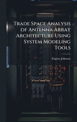 bokomslag Trade Space Analysis of Antenna Array Architecture Using System Modeling Tools