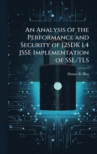bokomslag An Analysis of the Performance and Security of J2SDK 1.4 JSSE Implementation of SSL/TLS
