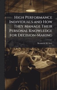 bokomslag High Performance Individuals and How They Manage Their Personal Knowledge for Decision-Making