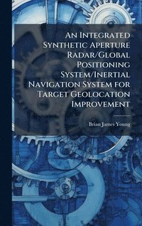 bokomslag Integrated Synthetic Aperture Radar/Global Positioning System/Inertial Navigation System for Target Geolocation Improvement