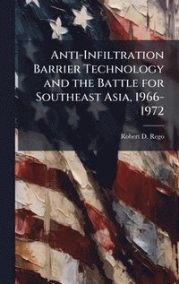 bokomslag Anti-Infiltration Barrier Technology and the Battle for Southeast Asia, 1966-1972