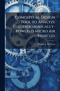 bokomslag Conceptual Design Tool to Analyze Electrochemically-Powered Micro Air Vehicles