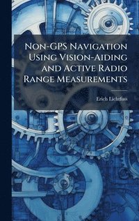 bokomslag Non-GPS Navigation Using Vision-Aiding and Active Radio Range Measurements