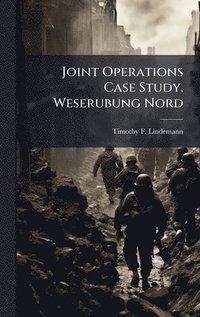 bokomslag Joint Operations Case Study, Weserubung Nord