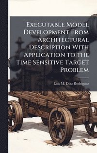 bokomslag Executable Model Development From Architectural Description With Application to the Time Sensitive Target Problem