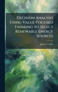 bokomslag Decision Analysis Using Value-Focused Thinking to Select Renewable Energy Sources