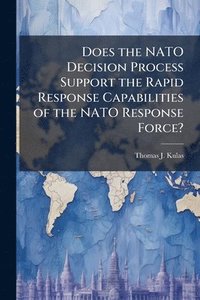 bokomslag Does the NATO Decision Process Support the Rapid Response Capabilities of the NATO Response Force?