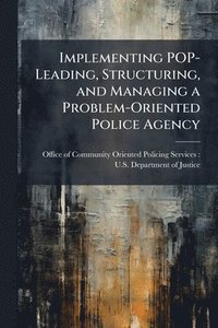 bokomslag Implementing POP-Leading, Structuring, and Managing a Problem-Oriented Police Agency