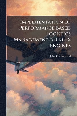 bokomslag Implementation of Performance Based Logistics Management on KC-X Engines