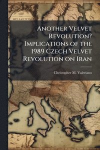 bokomslag Another Velvet Revolution? Implications of the 1989 Czech Velvet Revolution on Iran