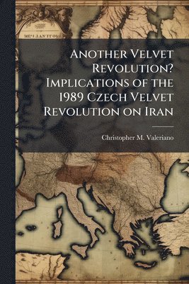 bokomslag Another Velvet Revolution? Implications of the 1989 Czech Velvet Revolution on Iran