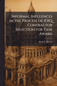 bokomslag Informal Influences in the Process of IDIQ Contractor Selection for Task Award