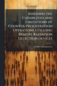bokomslag Assessing the Capabilities and Limitations of Counter-Proliferation Operations Utilizing Remote Radiation Detection Devices