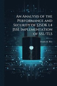 bokomslag An Analysis of the Performance and Security of J2SDK 1.4 JSSE Implementation of SSL/TLS