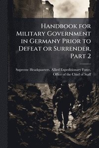 bokomslag Handbook for Military Government in Germany Prior to Defeat or Surrender, Part 2