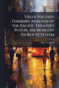 bokomslag Value Focused Thinking Analysis of the Pacific Theater's Future Air Mobility En Route System