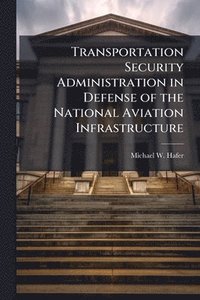 bokomslag Transportation Security Administration in Defense of the National Aviation Infrastructure