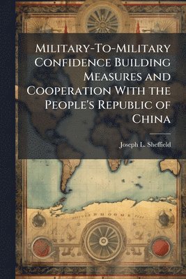 Military-To-Military Confidence Building Measures and Cooperation With the People's Republic of China