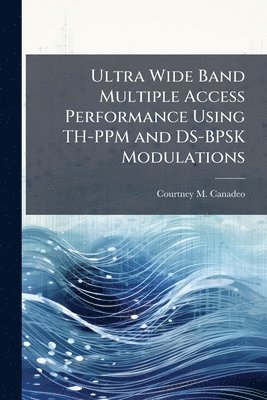 bokomslag Ultra Wide Band Multiple Access Performance Using TH-PPM and DS-BPSK Modulations