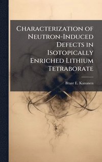 bokomslag Characterization of Neutron-Induced Defects in Isotopically Enriched Lithium Tetraborate