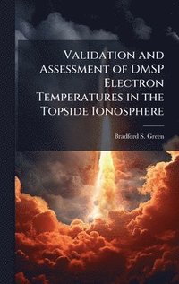 bokomslag Validation and Assessment of DMSP Electron Temperatures in the Topside Ionosphere