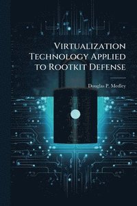 bokomslag Virtualization Technology Applied to Rootkit Defense