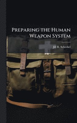 Jill R Scheckel - Preparing the Human Weapon System, Inbunden