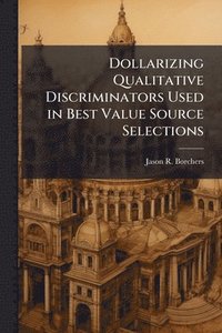 bokomslag Dollarizing Qualitative Discriminators Used in Best Value Source Selections