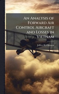 bokomslag An Analysis of Forward Air Control Aircraft and Losses in Vietnam