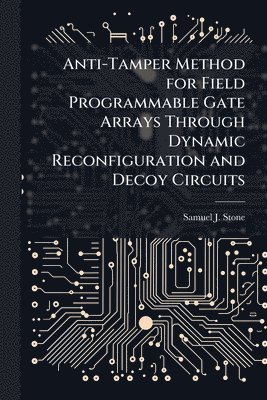 bokomslag Anti-Tamper Method for Field Programmable Gate Arrays Through Dynamic Reconfiguration and Decoy Circuits
