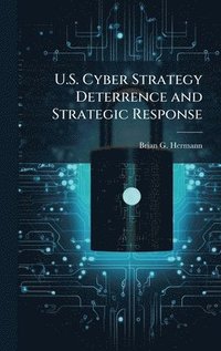 bokomslag U.S. Cyber Strategy Deterrence and Strategic Response