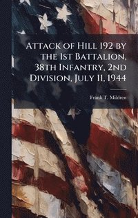 bokomslag Attack of Hill 192 by the 1st Battalion, 38th Infantry, 2nd Division, July 11, 1944