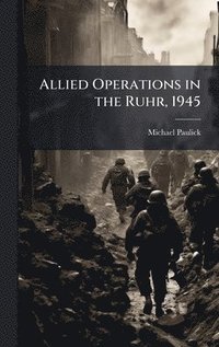 bokomslag Allied Operations in the Ruhr, 1945