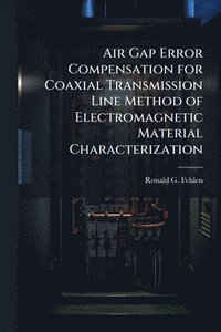 bokomslag Air Gap Error Compensation for Coaxial Transmission Line Method of Electromagnetic Material Characterization
