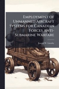 bokomslag Employment of Unmanned Aircraft Systems for Canadian Forces Anti-Submarine Warfare