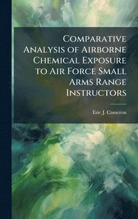 bokomslag Comparative Analysis of Airborne Chemical Exposure to Air Force Small Arms Range Instructors