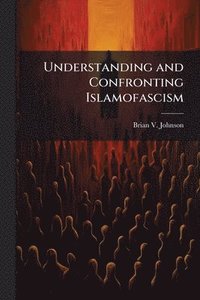 bokomslag Understanding and Confronting Islamofascism